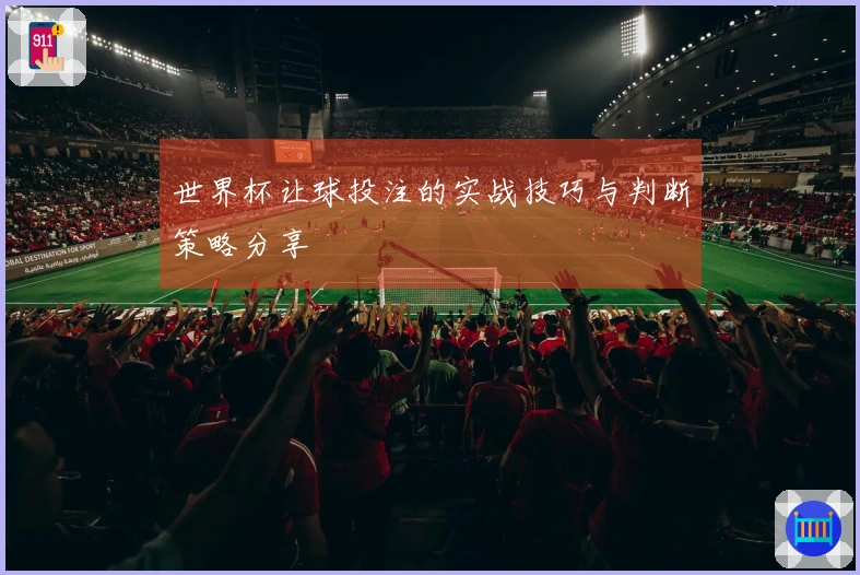 世界杯让球投注的实战技巧与判断策略分享